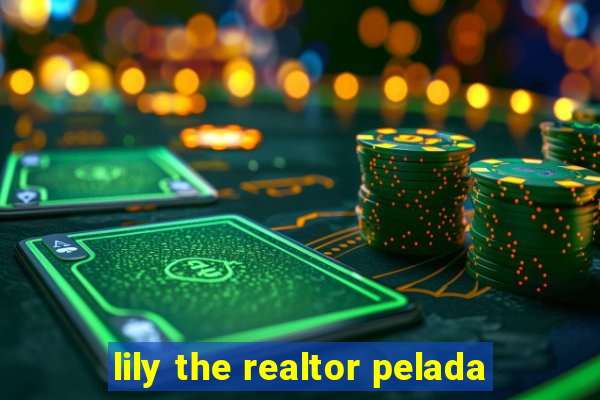 lily the realtor pelada